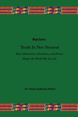 Racism: Truth Is Not Neutral by Rivers, Freya