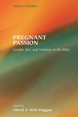 Pregnant Passion: Gender, Sex, and Violence in the Bible by Kirk-Duggan, Cheryl A.