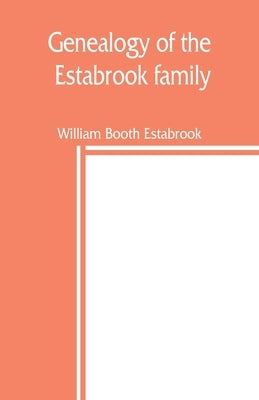 Genealogy of the Estabrook family, including the Esterbrook and Easterbrooks in the United States by Booth Estabrook, William