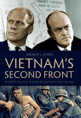 Vietnam's Second Front: Domestic Politics, the Republican Party, and the War by Johns, Andrew L.