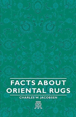 Facts about Oriental Rugs by Jacobsen, Charles W.