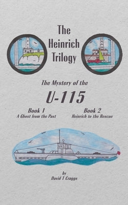 The Heinrich Trilogy: The Mystery of the U-115 (Book 1 & Book 2) by Craggs, T.