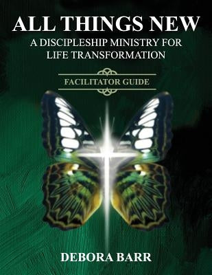 All Things New ADMFLT Facilitator Guide: A Discipleship Ministry For Life Transformation by Barr, Debora