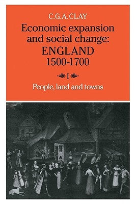 Economic Expansion and Social Change: Volume 1: England 1500-1700 by Clay, C. G. a.
