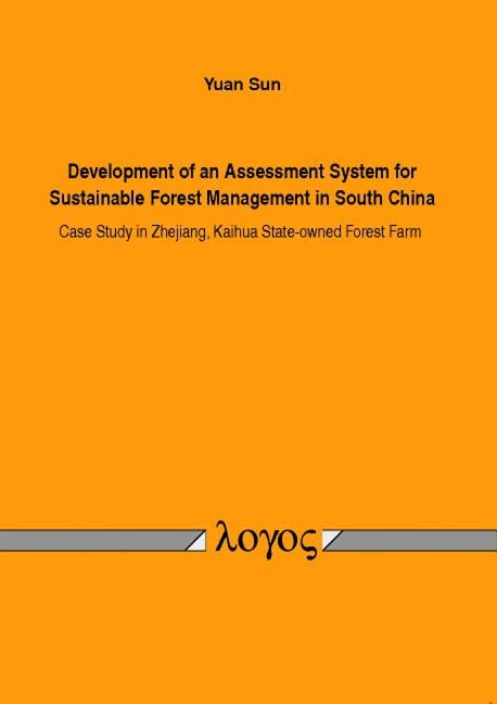 Development of an Assessment System for Sustainable Forest Management in South China: Case Study in Zhejiang, Kaihua State-Owned Forest Farm by Sun, Yuan