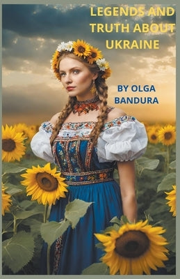 Legends and Truth about Ukraine by Bandura, Olga