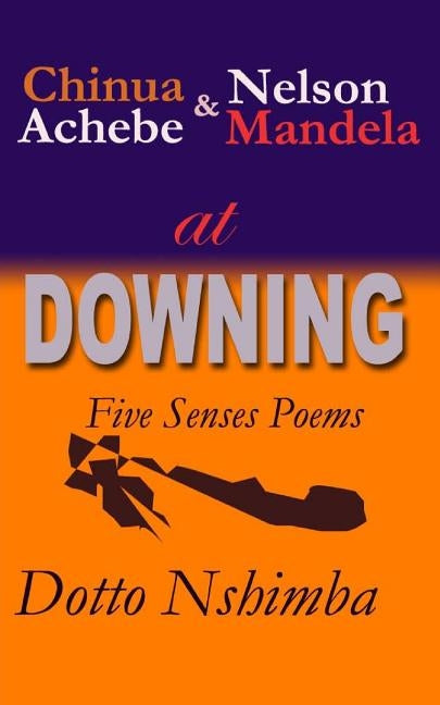 Chinua Achebe & Nelson Mandela at DOWNING: Poems in Five Senses: On Road To The Truth by Nshimba, Dotto