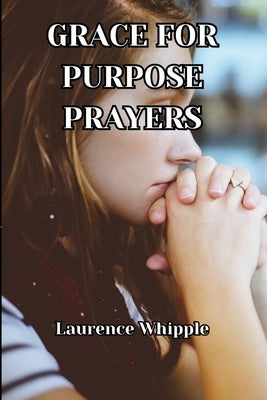 Grace for Purpose by Whipple, Laurence