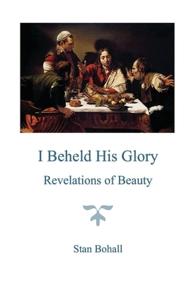 I Beheld His Glory: Revelations of Beauty by Bohall, Stan