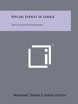 Special Events in Lodge: Ten Suggested Programs by Masonic Service Association