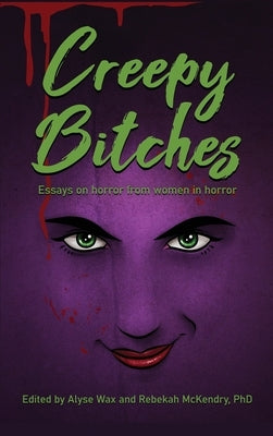Creepy Bitches (hardback): Essays On Horror From Women In Horror by Wax, Alyse