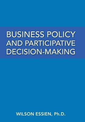 Business Policy and Participative Decision-Making by Essien, Wilson