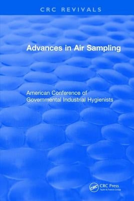 Revival: Advances In Air Sampling (1988): American Conference of Governmental Industrial Hygienists by American Conference of Governmental Indu