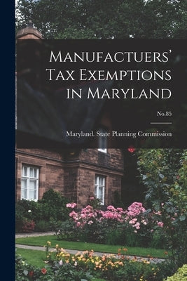 Manufactuers' Tax Exemptions in Maryland; No.85 by Maryland State Planning Commission