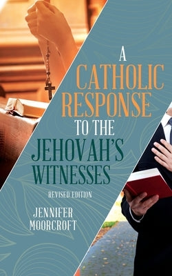 A Catholic Response to the Jehovah's Witnesses: Revised Edition by Moorcroft, Jennifer