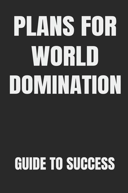Plans for World Domination Guide to Success: Build Good Habits & Break Bad Ones: Embracing and Achieving Your Goals Workbook and Notebook by Journal, Creative Designs