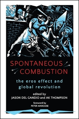 Spontaneous Combustion: The Eros Effect and Global Revolution by Del Gandio, Jason