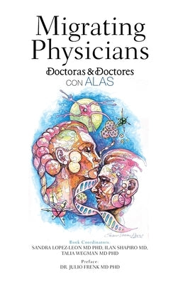 Migrating Physicians Doctoras & Doctores Con Alas: The Story of 15 Physicians That Migrated by Lopez-Leon, Sandra