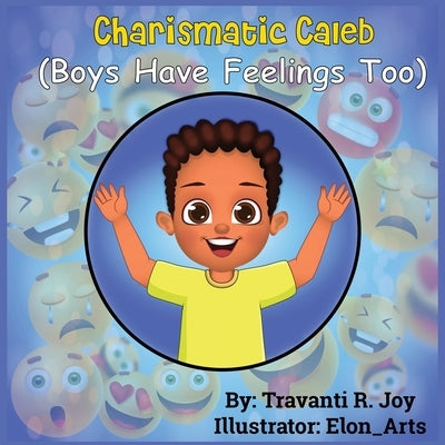 Charismatic Caleb: Boys Have Feelings Too by Joy, Travanti R.