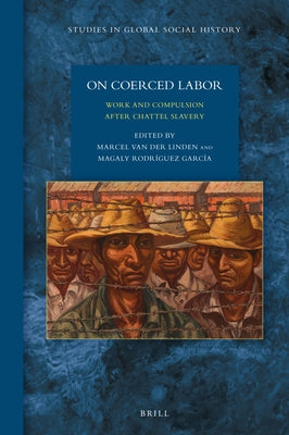 On Coerced Labor: Work and Compulsion After Chattel Slavery by Van Der Linden, Marcel M.