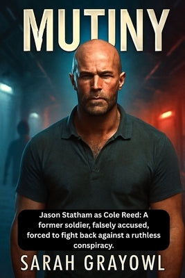 Mutiny: Jason Statham as Cole Reed: A former soldier, falsely accused, forced to fight back against a ruthless conspiracy. by Grayowl, Sarah