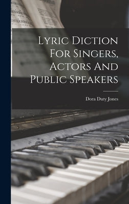 Lyric Diction For Singers, Actors And Public Speakers by Jones, Dora Duty