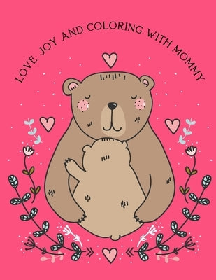 Love, Joy And Coloring With Mommy: Mothers Day Coloring Book - 40 Amazing Coloring Pages of Animal Mommy And Baby - Perfect Gift For Mom by Books, Sparrow Coloring