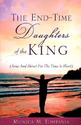 The End-Time Daughters of the King by Tomtania, Monica M.