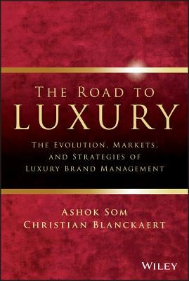 The Road to Luxury: The Evolution, Markets, and Strategies of Luxury Brand Management by Som, Ashok