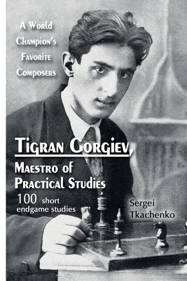 Tigran Gorgiev, Maestro of Practical Studies: A World Champion's Favorite Composers by Tkachenko, Sergei