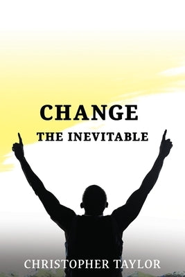Change...The Inevitable by Taylor, Christopher