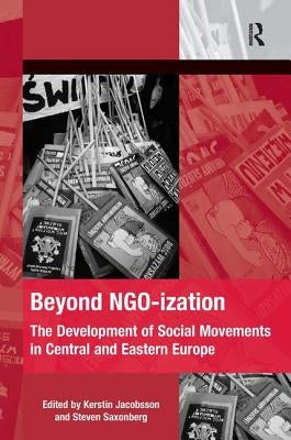 Beyond NGO-ization: The Development of Social Movements in Central and Eastern Europe by Jacobsson, Kerstin