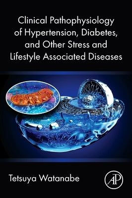Clinical Pathophysiology of Hypertension, Diabetes, and Other Stress and Lifestyle Associated Diseases by Watanabe, Tetsuya