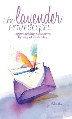 The Lavender Envelope: Approaching Tomorrow by Way of Yesterday by Hansen, J. J.