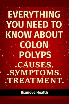 Everything you need to know about Colon Polyps: Causes, Symptoms, Treatment by Health, Bizmove