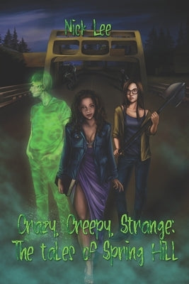 Crazy, Creepy, Strange: The Tales of Spring Hill by Lee, Nick