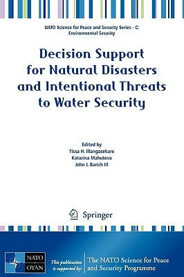 Decision Support for Natural Disasters and Intentional Threats to Water Security by Illangasekare, Tissa