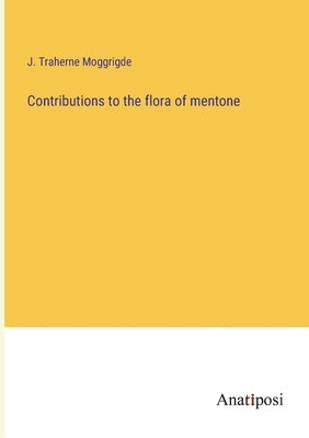 Contributions to the flora of mentone by Moggrigde, J. Traherne