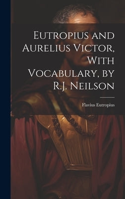 Eutropius and Aurelius Victor, With Vocabulary, by R.J. Neilson by Eutropius, Flavius