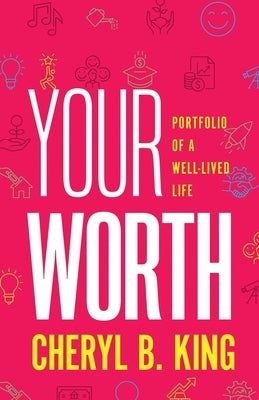 Your Worth: Portfolio of a Well-Lived Life by King, Cheryl B.