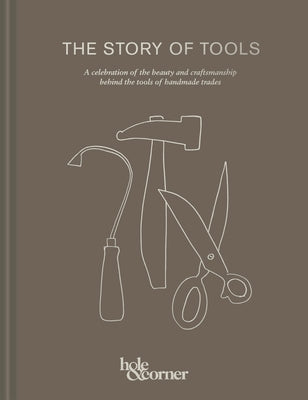 The Story of Tools: A Celebration of the Beauty and Craftsmanship Behind the Tools of Handmade Trades by Corner