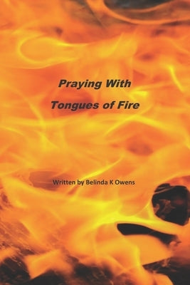 Praying With Tongues of Fire by Owens, Belinda K.