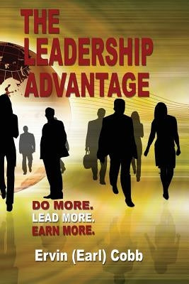 The Leadership Advantage: Do More. Lead More. Earn More. by Cobb, Ervin (Earl)