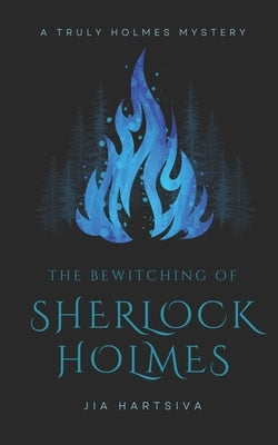 The Bewitching of Sherlock Holmes: A Truly Holmes Mystery by Hartsiva, Jia
