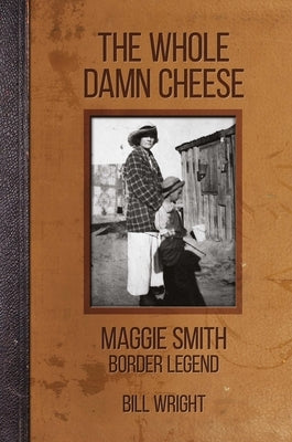 The Whole Damn Cheese: Maggie Smith, Border Legend by Wright, Bill