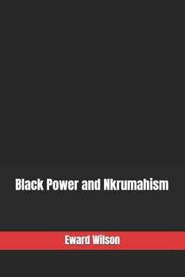 Black Power and Nkrumahism by Wilson, Eward