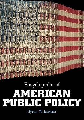 Encyclopedia of American Public Policy by Jackson, Byron M.