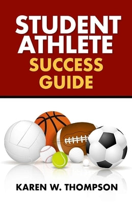 Student Athlete Success Guide: Maximize Your Potential by Thompson, Karen W.