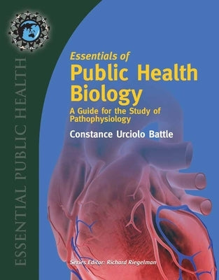 Essentials of Public Health Biology: A Guide for the Study of Pathophysiology: A Guide for the Study of Pathophysiology by Battle, Constance U.