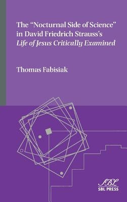 The "Nocturnal Side of Science" in David Friedrich Strauss's Life of Jesus Critically Examined by Fabisiak, Thomas